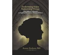 Performing Valor, Redeeming Virtue:: John Milton's Influence on Eighteenth-Century Women Writers