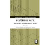 Performing Waste: To Re-member Pasts and Fabulate Futures (Routledge Advances in Theatre & Performance Studies)