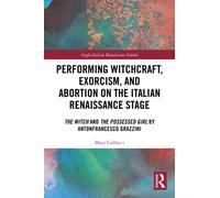 Performing Witchcraft, Exorcism, and Abortion on the Italian Renaissance Stage : The Witch and The Possessed Girl by Antonfrancesco Grazzini