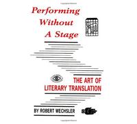 Performing Without a Stage: The Art of Literary Translation