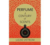 Perfume: A Century of Scents by Ostrom, Lizzie (October 22, 2015) Hardcover