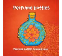 Perfume Bottles Coloring Book: Elegant and Vintage Perfume Designs for Adults - Relax with Luxury Bottle Illustrations and Intricate Patterns