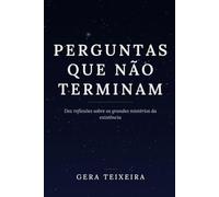 PERGUNTAS QUE NÃO TERMINAM: DEZ REFLEXÕES SOBRE OS GRANDES MISTÉRIOS DA EXISTÊNCIA