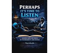 Perhaps It’s Time to Listen: Lessons from the Couch on Vulnerability and Change