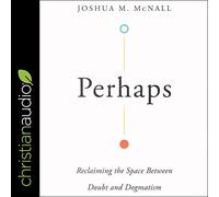 Perhaps: Reclaiming the Space Between Doubt and Dogmatism