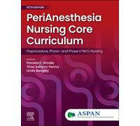 PeriAnesthesia Nursing Core Curriculum : Preprocedure, Phase I and Phase II PACU Nursing