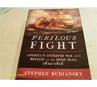 Perilous Fight: America's Intrepid War With Britain on the High Seas, 1812-1815