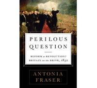 [( Perilous Question: Reform or Revolution? Britain on the Brink, 1832 By Fraser, Antonia ( Author ) Hardcover May - 2013)] Hardcover