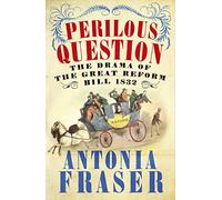 Perilous Question: The Drama of the Great Reform Bill 1832
