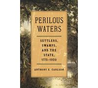 Perilous Waters : Settlers, Swamps, and the State, 1775-1920