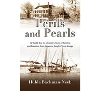 Perils and Pearls: In World War II, a Family's Story of Survival and Freedom from Japanese Jungle Prison Camps