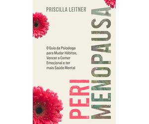 Perimenopausa: O Guia da Psicóloga para Mudar Hábitos, Vencer o Comer Emocional e ter mais Saúde Mental