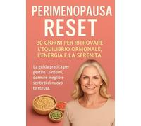 PERIMENOPAUSA RESET 30 Giorni per Ritrovare l’Equilibrio Ormonale, l’Energia e la Serenità: La guida pratica per gestire i sintomi, dormire meglio e sentirti di nuovo te stessa