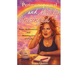 Perimenopausal and Mildly Unhinged: A Funny, Honest Midlife Guide to Rage, Reinvention, and Running Out of Fucks (The Glorious Midlife Series)