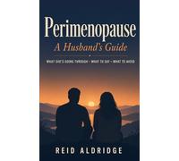 Perimenopause: A Husband's Guide: What She's Going Through, What to Say, What to Avoid