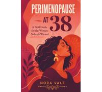 Perimenopause at 38: A Field Guide for the Women Nobody Warned: Understanding Early Perimenopause, Hormonal Changes, Symptoms, and Treatment Options