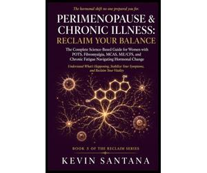 Perimenopause & Chronic Illness: Reclaim Your Balance: The Complete Science-Based Guide for Women with POTS, Fibromyalgia, MCAS, ME/CFS, and Chronic ... and Reclaim You (The Reclaim Series)