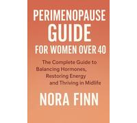 Perimenopause Guide for Women Over 40: The Complete Guide to Balancing Hormones, Restoring Energy and Thriving in Midlife (Menopause Mastery Series)