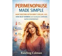 PERIMENOPAUSE MADE SIMPLE: WHAT DOCTORS OFTEN DON’T EXPLAIN, AND HOW BUSY WOMEN CAN NAVIGATE SYMPTOMS WITH CONFIDENCE