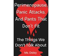 Perimenopause, Panic Attacks, and Pants That Don’t Fit (Notes from the Other Side of 40): A memoir of Midlife Mayhem, Hormonal Havoc, and Finding Yourself Again