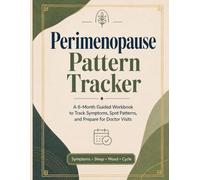Perimenopause Pattern Tracker: A 6-Month Workbook for Tracking Symptoms, Noticing Patterns, and Preparing for Doctor Visits