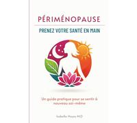 PÉRIMÉNOPAUSE : PRENEZ VOTRE SANTÉ EN MAIN: Un guide pratique pour se sentir à nouveau soi-même