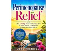 Perimenopause Relief: The 7-Step Hormone Balance Plan to Sleep Better, Lose Weight, and Reclaim Your Energy