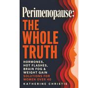 Perimenopause: The Whole Truth: Hormones, Hot Flashes, Brain Fog & Weight Gain Solutions for Women Over 40
