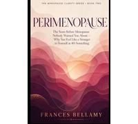 Perimenopause: The Years Before Menopause Nobody Warned You About, and Why You Feel Like a Stranger to Yourself at 40-Something (The Menopause Clarity Series)