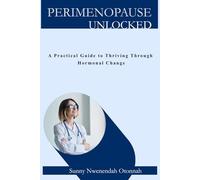 PERIMENOPAUSE UNLOCKED: A PRACTICAL GUIDE TO THRIVING THROUGH HORMONAL CHANGE
