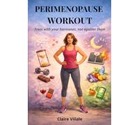 PERIMENOPAUSE WORKOUT: How to Train With Your Hormones, Lose Belly Fat, Boost Energy and Sleep Better Through Perimenopause and Beyond