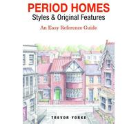 Period Homes - Styles & Original Features : An Easy Reference Guide