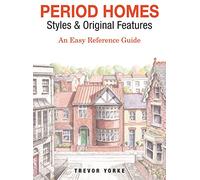 Period Homes - Styles & Original Features : An Easy Reference Guide