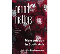 Period Matters : Writing, Conversations and Art on Menstruation Experiences in South Asia