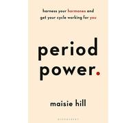 Period Power: Harness Your Hormones and Get Your Cycle Working For You