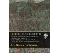 Periodicity: The Absolute Law of the Entire Universe, Long Known to Control All Matter Now Revealed As The Law Of All Life and the Periods Descovered