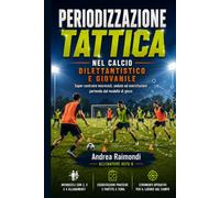 Periodizzazione Tattica nel Calcio Dilettantistico e Giovanile: Manuale pratico per applicare la periodizzazione tattica, costruire microcicli, sedute ed esercitazioni partendo dal modello di gioco