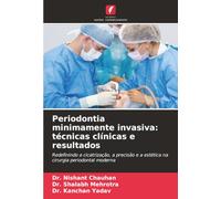 Periodontia minimamente invasiva: técnicas clínicas e resultados: Redefinindo a cicatrização, a precisão e a estética na cirurgia periodontal moderna