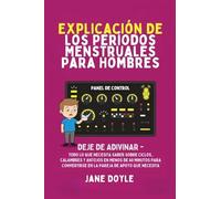 Períodos Explicados Para Hombres: Deje de Adivinar: Todo Lo Que Necesita Saber Sobre Ciclos, Calambres y Antojos en Menos de 60 Minutos para Convertirse en la Pareja de Apoyo que Necesita