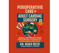 Perioperative Care in Adult Cardiac Surgery: Beginner and Professional Guide: Reducing Mortality, Preventing Errors, and Protecting Every Patient’s Life