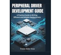 Peripheral Driver Development Guide: A Practical Guide to Writing Efficient and Reliable Device Drivers