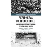 Peripheral Methodologies – Unlearning, Not-Knowing and Ethnographic Limits – Routledge