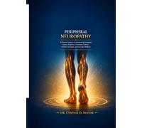 Peripheral Neuropathy: A Practical Guide to Understanding Symptoms, Causes, Diagnosis, Treatment Options, Lifestyle Strategies, and Everyday Wellness