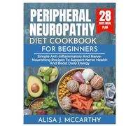 PERIPHERAL NEUROPATHY DIET COOKBOOK FOR BEGINNERS: Simple Anti-Inflammatory and Nerve-Nourishing Recipes to Support Nerve Health and Boost Daily Energy (Simple delicious cookbook)