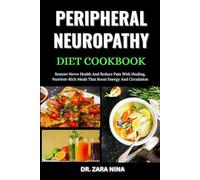 Peripheral Neuropathy Diet Cookbook: Restore Nerve Health And Reduce Pain With Healing, Nutrient-Rich Meals That Boost Energy And Circulation