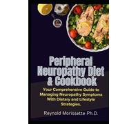 Peripheral Neuropathy Diet & Cookbook: Your Comprehensive Guide to Managing Neuropathy Symptoms With Dietary and Lifestyle Strategies. (Neuropathy Wellness Collection)