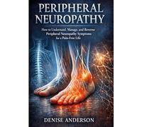 PERIPHERAL NEUROPATHY: How to Understand, Manage, and Reverse Peripheral Neuropathy Symptoms for a Pain-Free Life