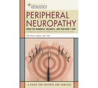 Peripheral Neuropathy : When the Numbness, Weakness and Pain Won't Stop