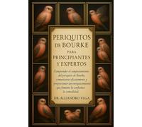 PERIQUITOS DE BOURKE PARA PRINCIPIANTES Y EXPERTOS: Comprender el comportamiento del periquito de Bourke, comunicarse eficazmente y proporcionar un ... que fomente la confianza y la comodidad.