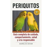 Periquitos: Guía completa de cuidado, comportamiento, salud y cría responsable (Libros sobre loros)